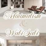Minimalism & Wabi Sabi – Khi Tối Giản Gặp Gỡ Sự Bình Yên